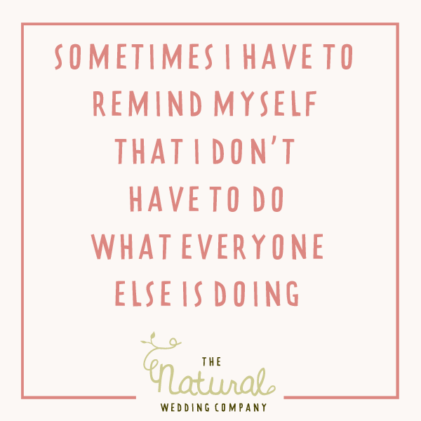 An alternative guide to planning your wedding // Don't Change Yourself For Your Wedding // The Natural Wedding Company